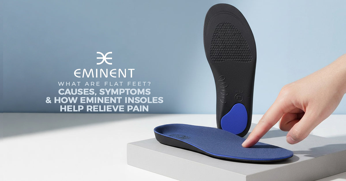 What Are Flat Feet? Causes, Symptoms & Fix with Eminent Insoles