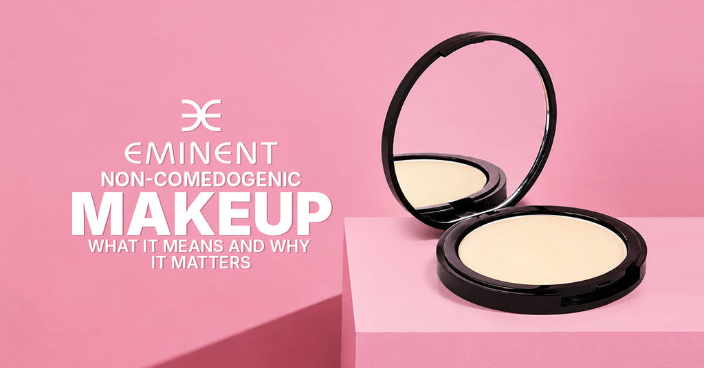 Non-Comedogenic Makeup: What It Means | Eminent